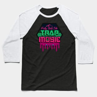 Pretty Girls Like Trap Music Baseball T-Shirt